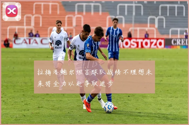 拉梅洛鲍尔坦言球队战绩不理想未来将全力以赴争取进步