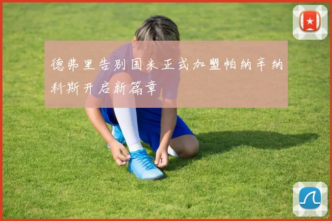 德弗里告别国米正式加盟帕纳辛纳科斯开启新篇章
