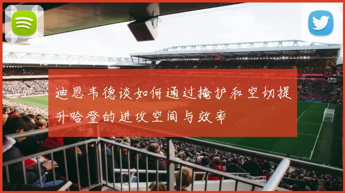 迪恩韦德谈如何通过掩护和空切提升哈登的进攻空间与效率